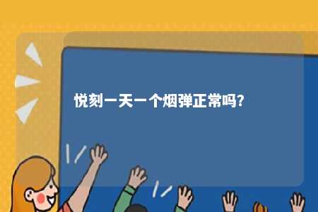 悦刻一天一个烟弹正常吗�
？ 